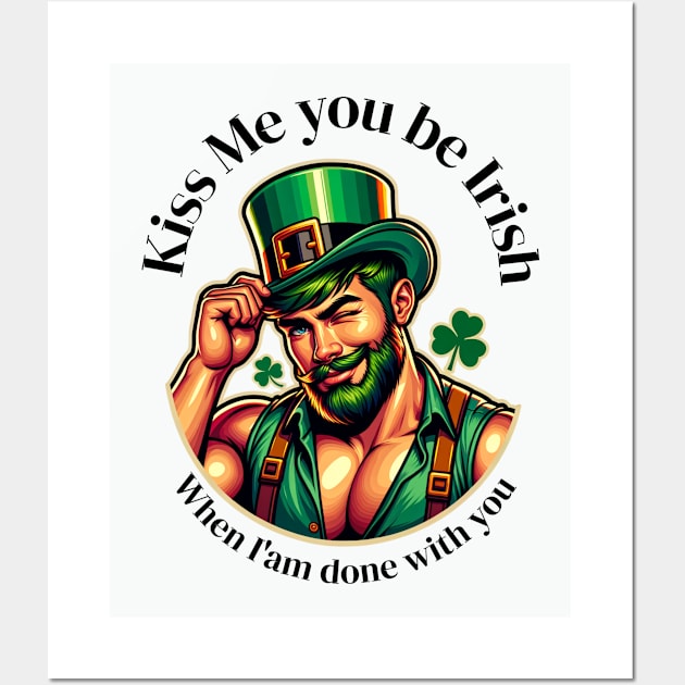 Kiss me you be Irish when am done with out Wall Art by swamp fairys